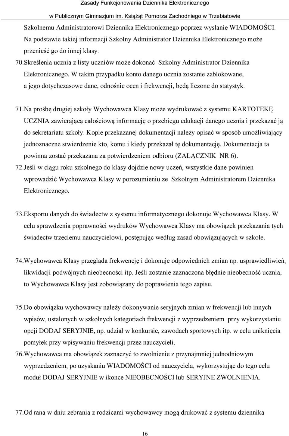 W takim przypadku konto danego ucznia zostanie zablokowane, a jego dotychczasowe dane, odnośnie ocen i frekwencji, będą liczone do statystyk. 71.