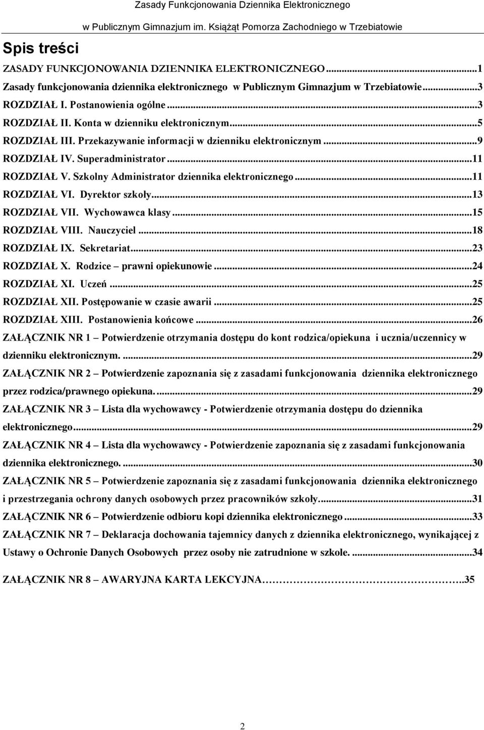 .. 11 ROZDZIAŁ V. Szkolny Administrator dziennika elektronicznego... 11 ROZDZIAŁ VI. Dyrektor szkoły... 13 ROZDZIAŁ VII. Wychowawca klasy... 15 ROZDZIAŁ VIII. Nauczyciel... 18 ROZDZIAŁ IX.