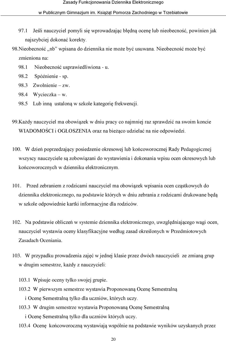Każdy nauczyciel ma obowiązek w dniu pracy co najmniej raz sprawdzić na swoim koncie WIADOMOŚCI i OGŁOSZENIA oraz na bieżąco udzielać na nie odpowiedzi. 100.