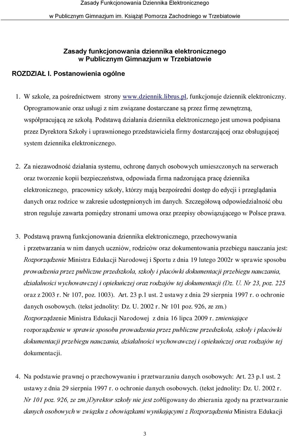 Podstawą działania dziennika elektronicznego jest umowa podpisana przez Dyrektora Szkoły i uprawnionego przedstawiciela firmy dostarczającej oraz obsługującej system dziennika elektronicznego. 2.