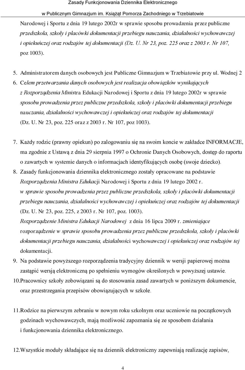 Celem przetwarzania danych osobowych jest realizacja obowiązków wynikających z Rozporządzenia Ministra Edukacji  rodzajów tej dokumentacji (Dz. U. Nr 23, poz. 225 oraz z 2003 r. Nr 107, poz 1003). 7.
