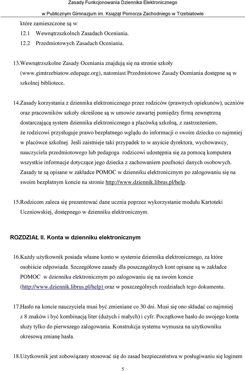 Zasady korzystania z dziennika elektronicznego przez rodziców (prawnych opiekunów), uczniów oraz pracowników szkoły określone są w umowie zawartej pomiędzy firmą zewnętrzną dostarczającą system