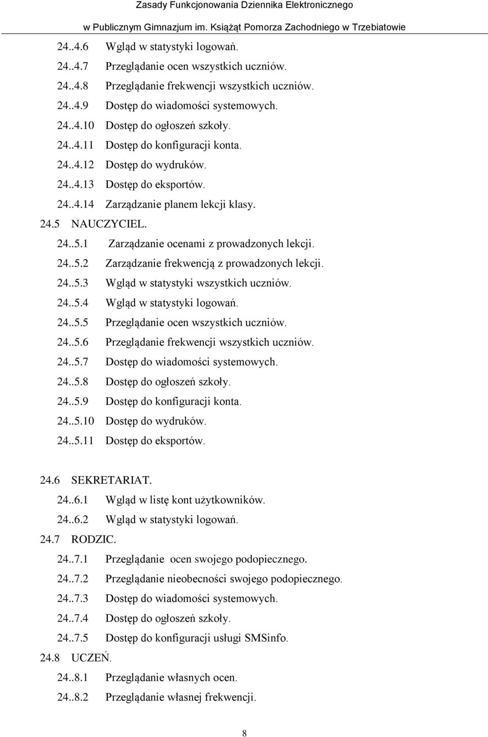 24..5.2 Zarządzanie frekwencją z prowadzonych lekcji. 24..5.3 Wgląd w statystyki wszystkich uczniów. 24..5.4 Wgląd w statystyki logowań. 24..5.5 Przeglądanie ocen wszystkich uczniów. 24..5.6 Przeglądanie frekwencji wszystkich uczniów.