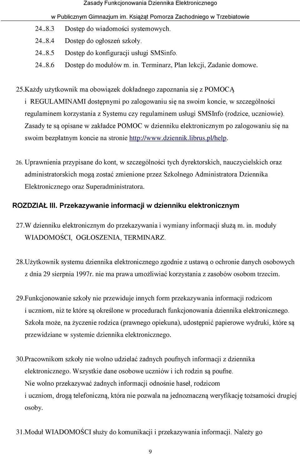 SMSInfo (rodzice, uczniowie). Zasady te są opisane w zakładce POMOC w dzienniku elektronicznym po zalogowaniu się na swoim bezpłatnym koncie na stronie http://www.dziennik.librus.pl/help. 26.