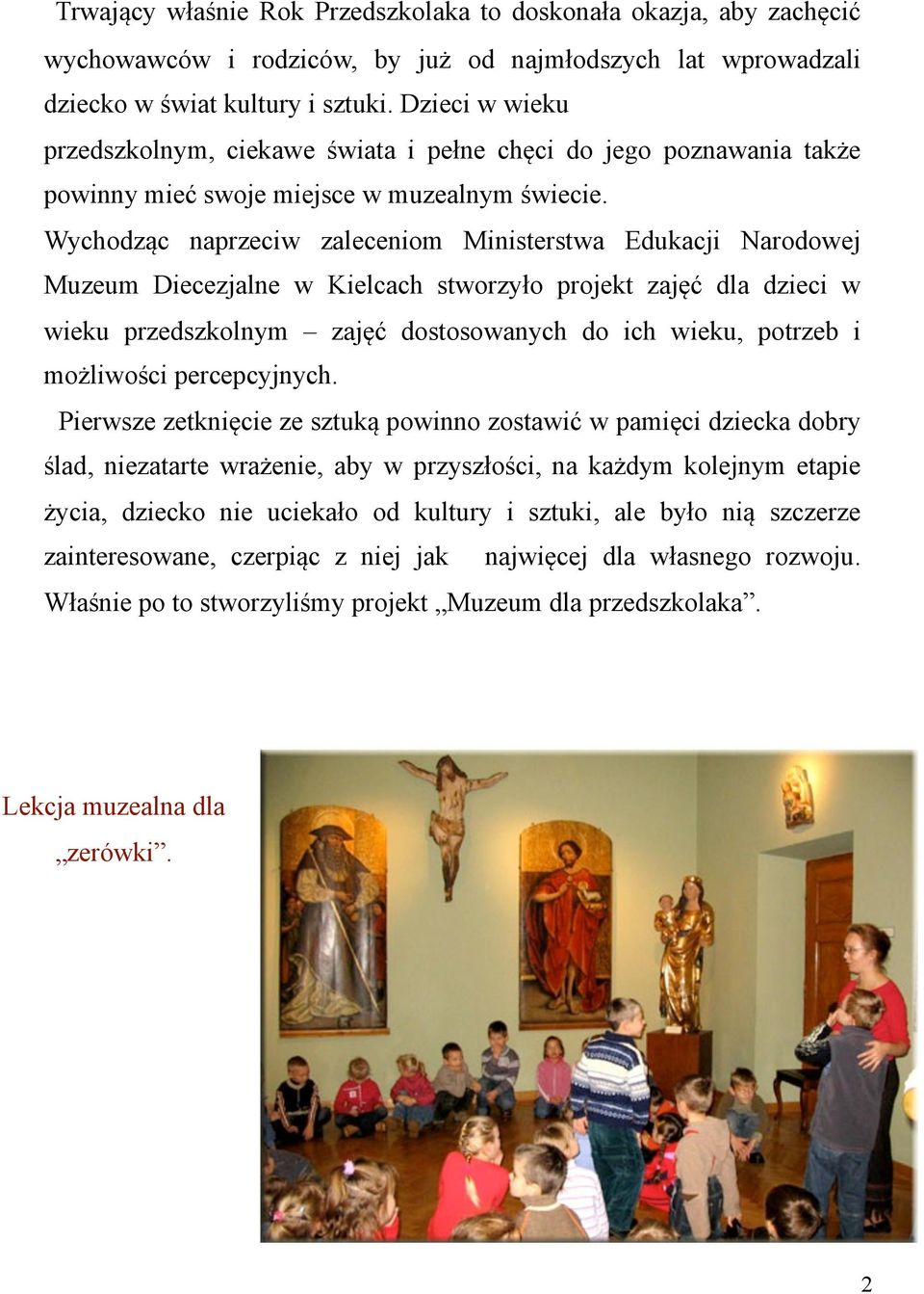 Wychodząc naprzeciw zaleceniom Ministerstwa Edukacji Narodowej Muzeum Diecezjalne w Kielcach stworzyło projekt zajęć dla dzieci w wieku przedszkolnym zajęć dostosowanych do ich wieku, potrzeb i