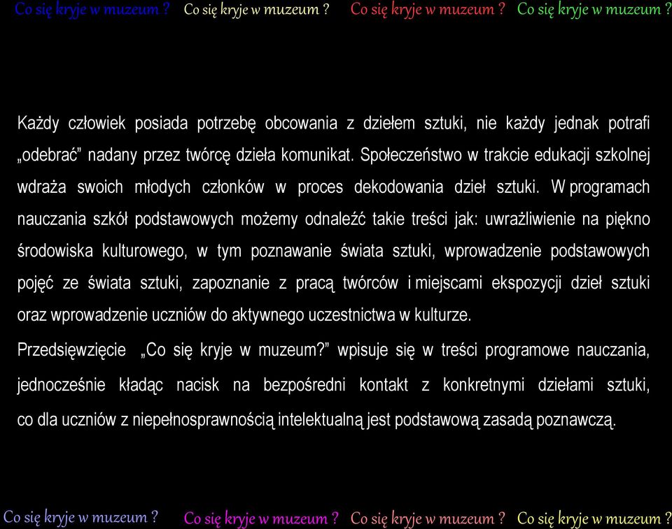 W programach nauczania szkół podstawowych możemy odnaleźć takie treści jak: uwrażliwienie na piękno środowiska kulturowego, w tym poznawanie świata sztuki, wprowadzenie podstawowych pojęć ze świata