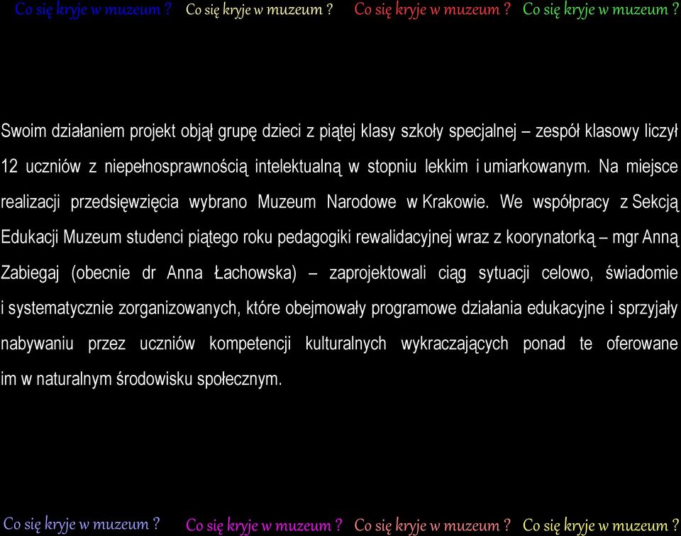 We współpracy z Sekcją Edukacji Muzeum studenci piątego roku pedagogiki rewalidacyjnej wraz z koorynatorką mgr Anną Zabiegaj (obecnie dr Anna Łachowska) zaprojektowali