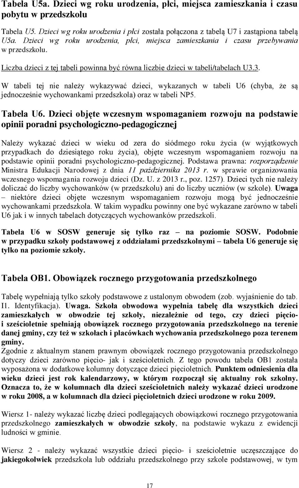 3. W tabeli tej nie należy wykazywać dzieci, wykazanych w tabeli U6 (chyba, że są jednocześnie wychowankami przedszkola) oraz w tabeli NP5. Tabela U6.