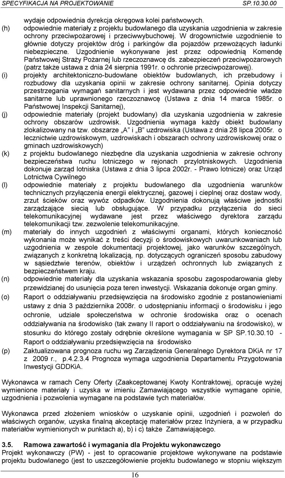 Uzgodnienie wykonywane jest przez odpowiednią Komendę Państwowej Straży Pożarnej lub rzeczoznawcę ds. zabezpieczeń przeciwpożarowych (patrz także ustawa z dnia 24 sierpnia 1991r.
