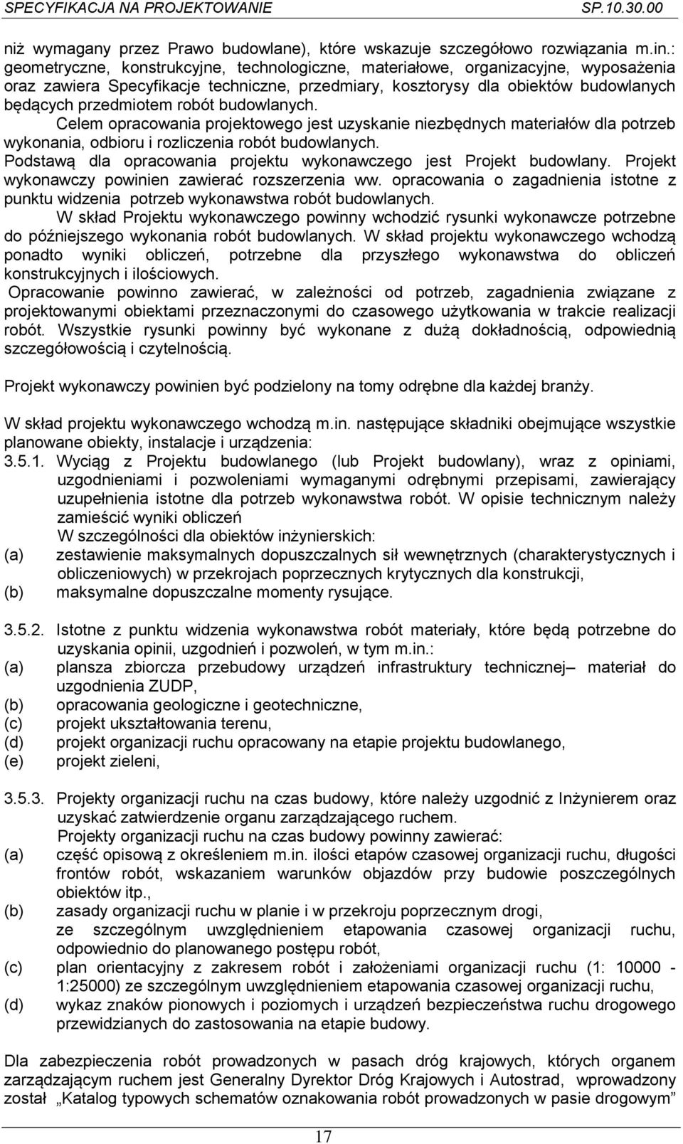 budowlanych. Celem opracowania projektowego jest uzyskanie niezbędnych materiałów dla potrzeb wykonania, odbioru i rozliczenia robót budowlanych.