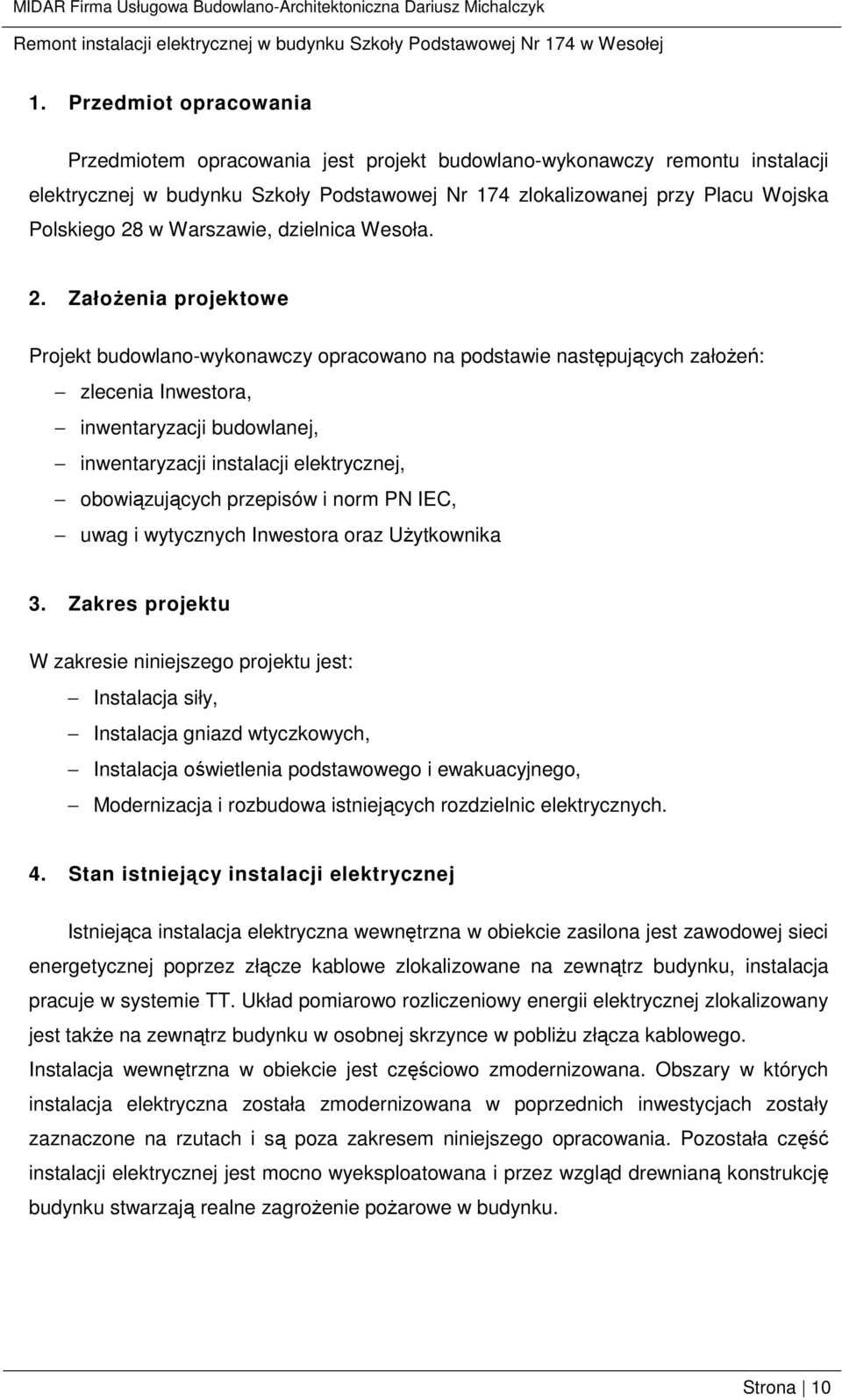 ZałoŜenia projektowe Projekt budowlano-wykonawczy opracowano na podstawie następujących załoŝeń: zlecenia Inwestora, inwentaryzacji budowlanej, inwentaryzacji instalacji elektrycznej, obowiązujących