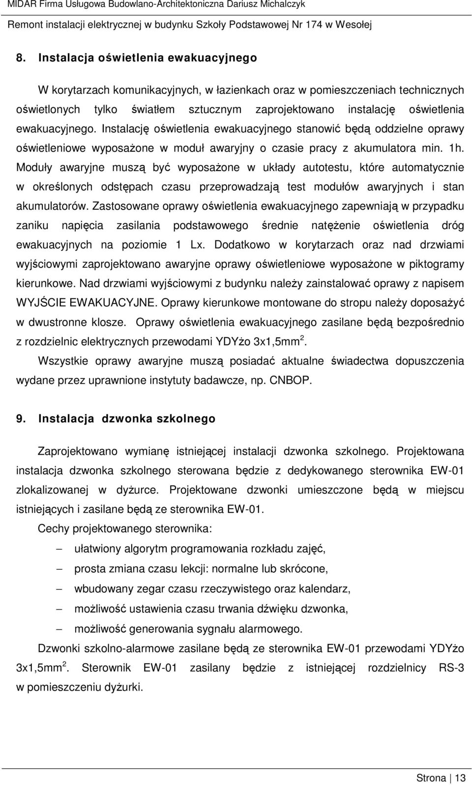 Moduły awaryjne muszą być wyposaŝone w układy autotestu, które automatycznie w określonych odstępach czasu przeprowadzają test modułów awaryjnych i stan akumulatorów.