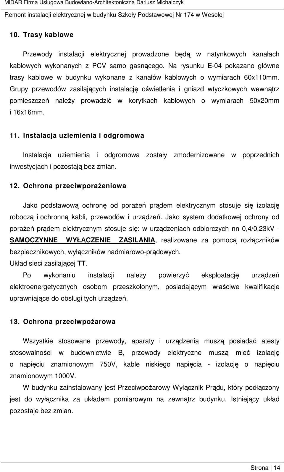 Grupy przewodów zasilających instalację oświetlenia i gniazd wtyczkowych wewnątrz pomieszczeń naleŝy prowadzić w korytkach kablowych o wymiarach 50x20mm i 16x16mm. 11.