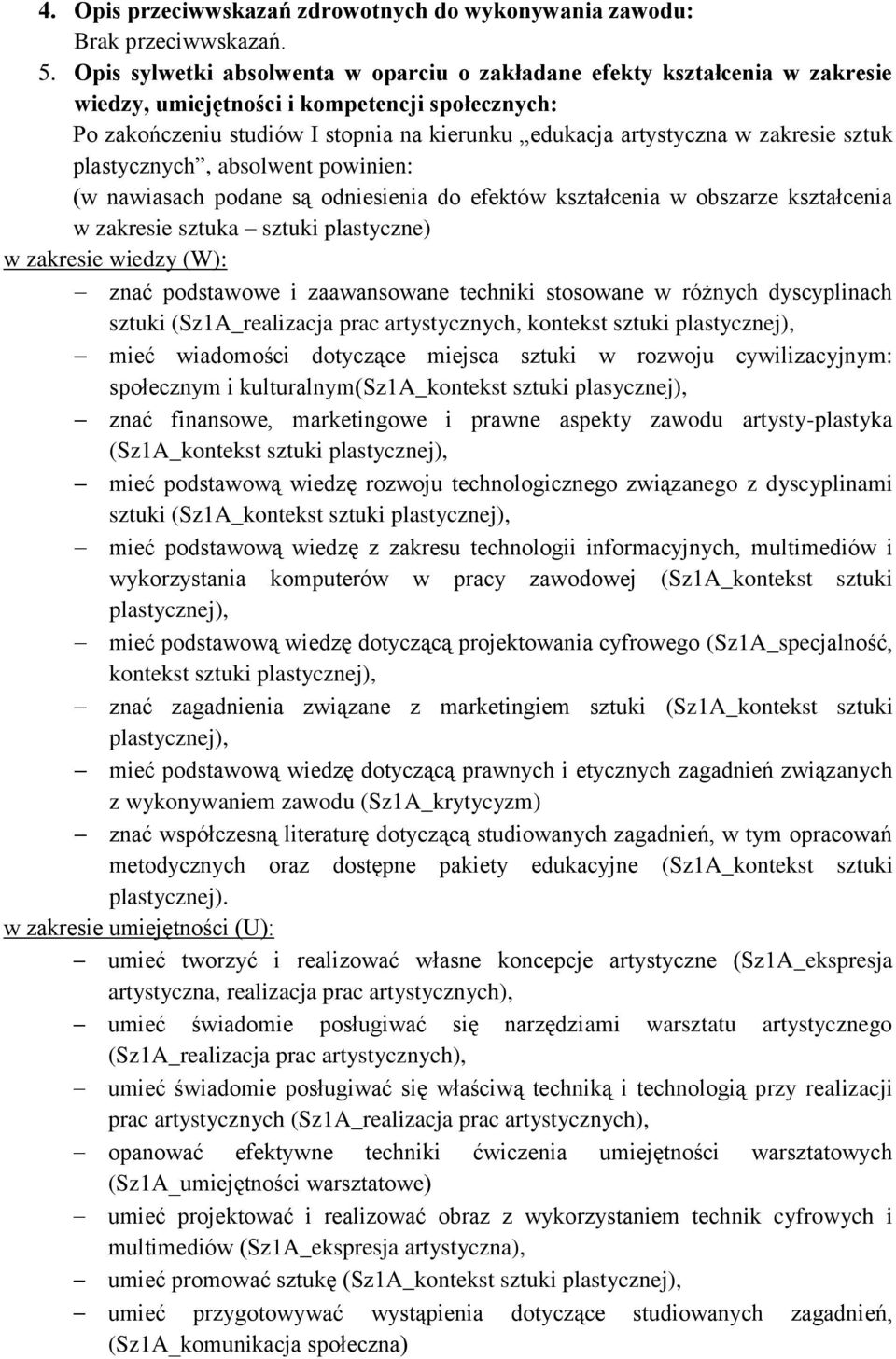 zakresie sztuk plastycznych, absolwent powinien: (w nawiasach podane są odniesienia do efektów kształcenia w obszarze kształcenia w zakresie sztuka sztuki plastyczne) w zakresie wiedzy (W): znać