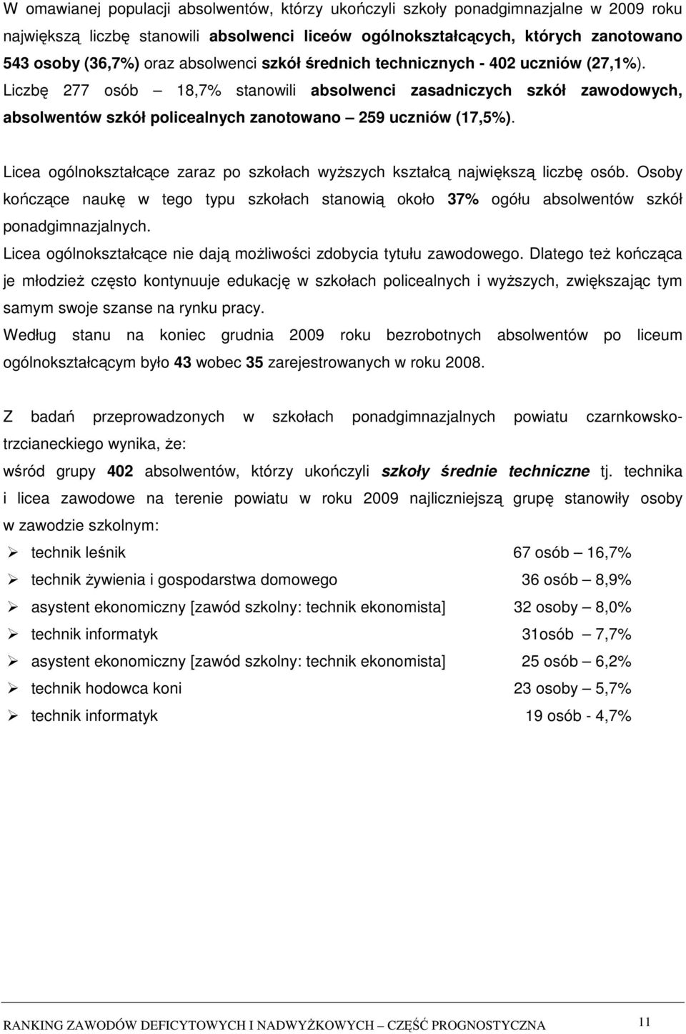 Licea ogólnokształcące zaraz po szkołach wyższych kształcą największą liczbę osób. Osoby kończące naukę w tego typu szkołach stanowią około 37% ogółu absolwentów szkół ponadgimnazjalnych.