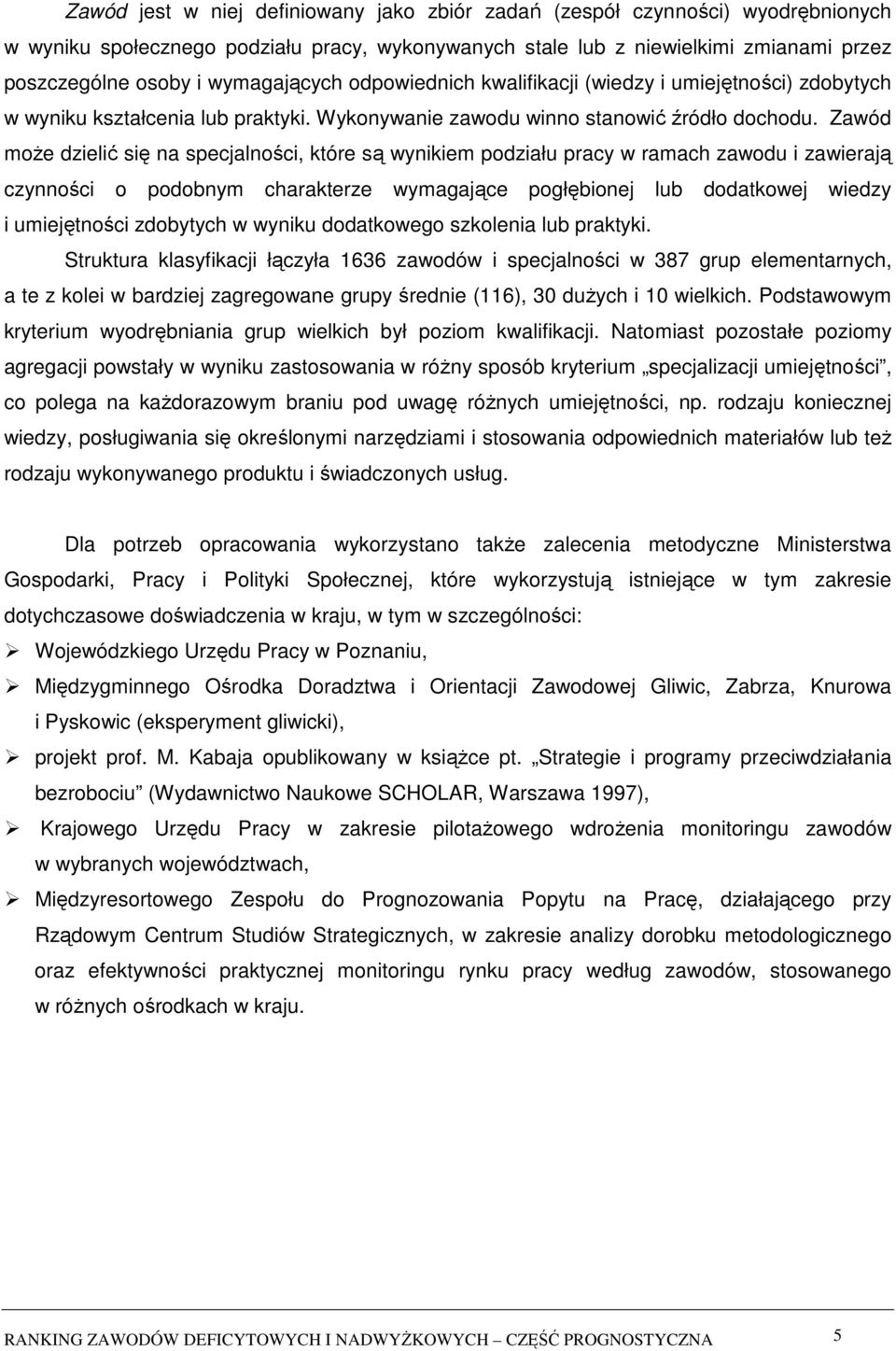Zawód może dzielić się na specjalności, które są wynikiem podziału pracy w ramach zawodu i zawierają czynności o podobnym charakterze wymagające pogłębionej lub dodatkowej wiedzy i umiejętności