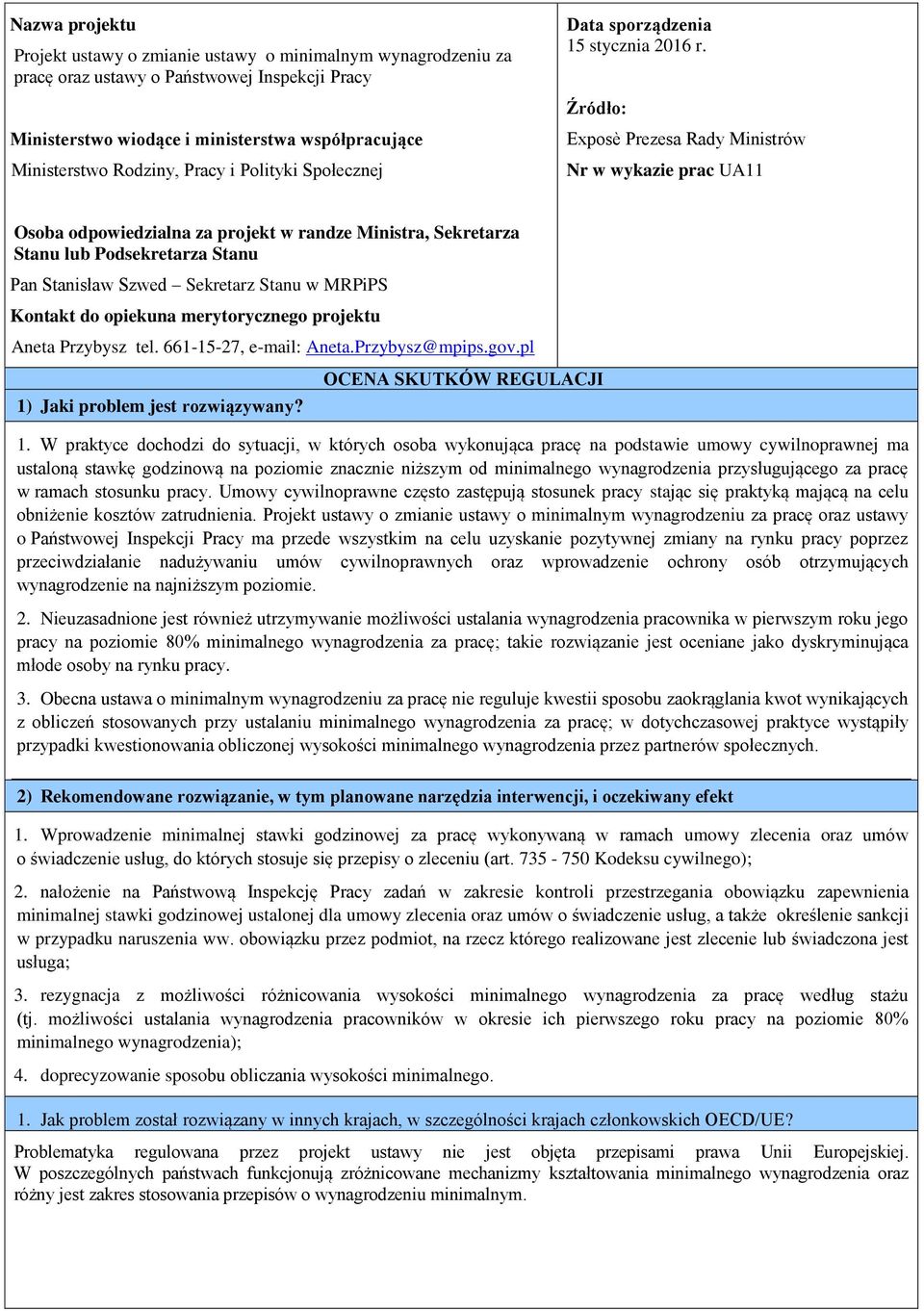 Źródło: Exposè Prezesa Rady Ministrów Nr w wykazie prac UA11 Osoba odpowiedzialna za projekt w randze Ministra, Sekretarza Stanu lub Podsekretarza Stanu Pan Stanisław Szwed Sekretarz Stanu w MRPiPS