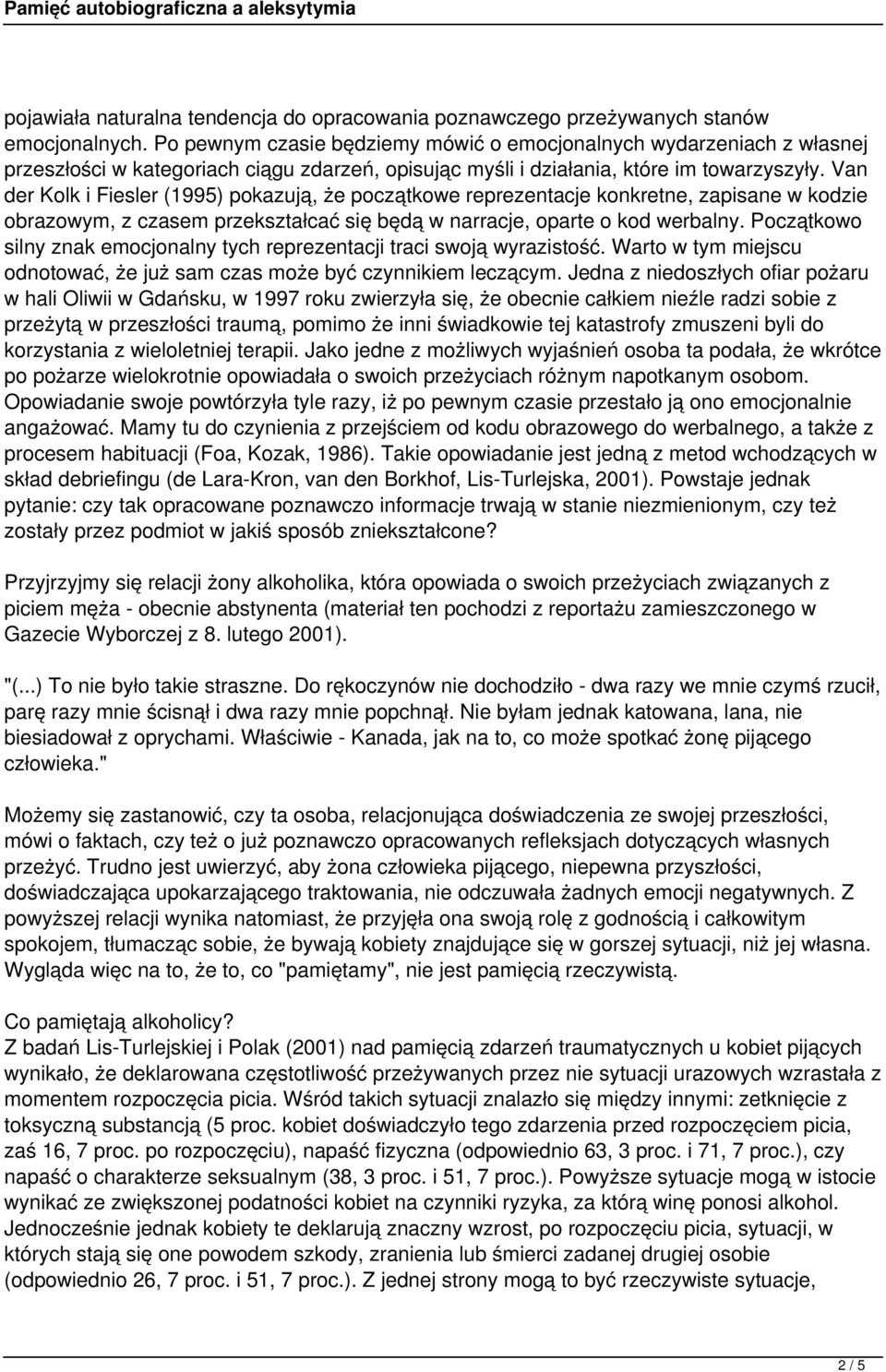 Van der Kolk i Fiesler (1995) pokazują, że początkowe reprezentacje konkretne, zapisane w kodzie obrazowym, z czasem przekształcać się będą w narracje, oparte o kod werbalny.