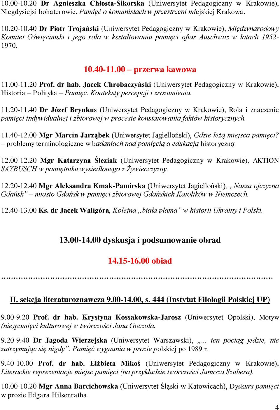 00-11.20 Prof. dr hab. Jacek Chrobaczyński (Uniwersytet Pedagogiczny w Krakowie), Historia Polityka Pamięć. Konteksty percepcji i zrozumienia. 11.20-11.