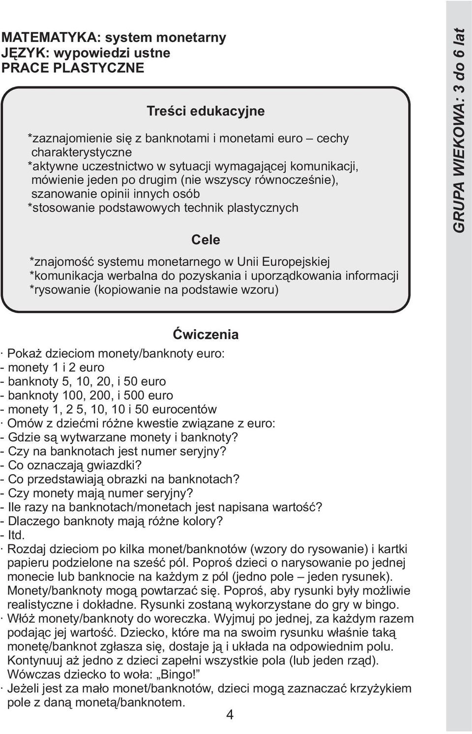 *rysowanie (kopiowanie na podstawie wzoru) GRUPA WIEKOWA: 3 do 6 lat Pokaż dzieciom monety/banknoty euro: - monety 1 i 2 euro - banknoty 5, 10, 20, i 50 euro - banknoty 100, 200, i 500 euro - monety