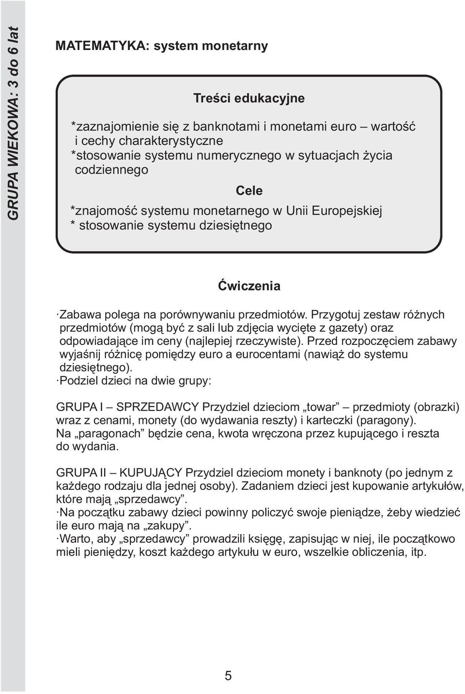 Przygotuj zestaw różnych przedmiotów (mogą być z sali lub zdjęcia wycięte z gazety) oraz odpowiadające im ceny (najlepiej rzeczywiste).