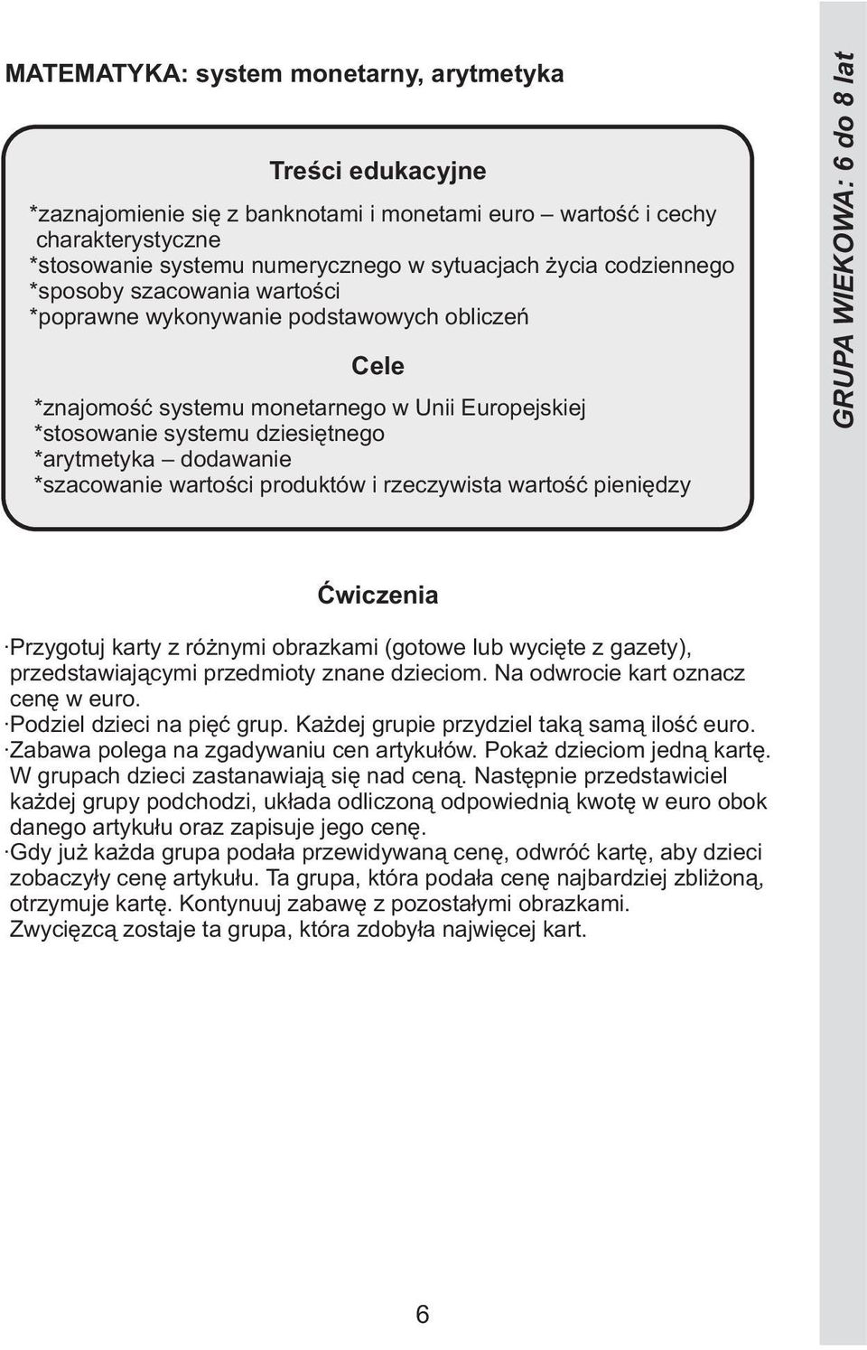 do 8 lat Przygotuj karty z różnymi obrazkami (gotowe lub wycięte z gazety), przedstawiającymi przedmioty znane dzieciom. Na odwrocie kart oznacz cenę w euro. Podziel dzieci na pięć grup.