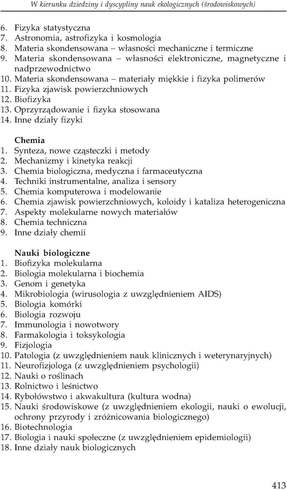 Oprzyrządowanie i fizyka stosowana 14. Inne działy fizyki Chemia 1. Synteza, nowe cząsteczki i metody 2. Mechanizmy i kinetyka reakcji 3. Chemia biologiczna, medyczna i farmaceutyczna 4.