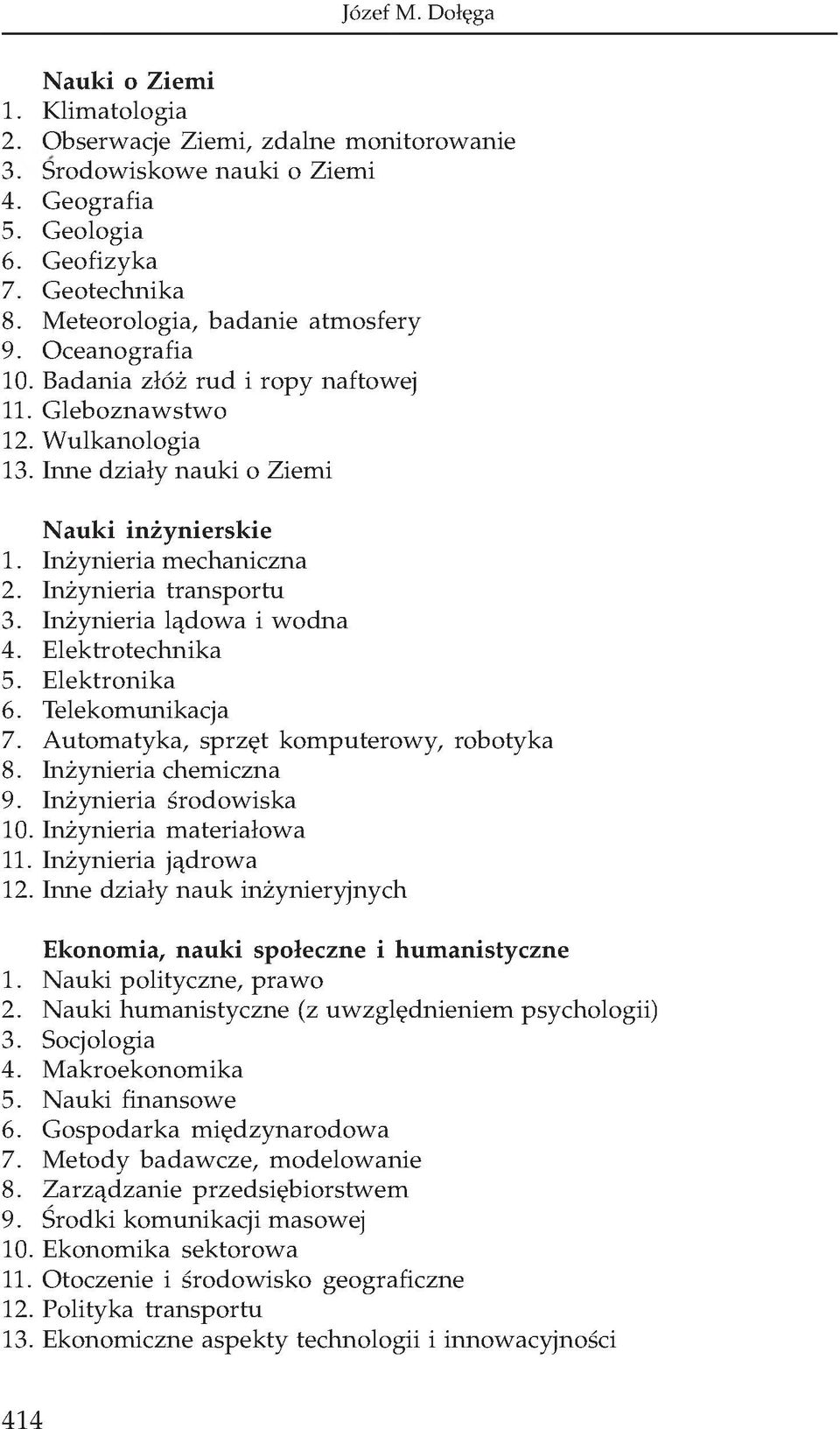 Inżynieria lądowa i wodna 4. Elektrotechnika 5. Elektronika 6. Telekomunikacja 7. Automatyka, sprzęt komputerowy, robotyka 8. Inżynieria chemiczna 9. Inżynieria środowiska 10.