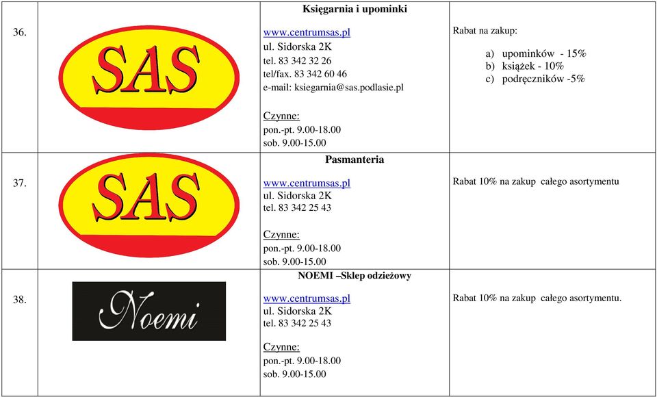 pl ul. Sidorska 2K tel. 83 342 25 43 Pasmanteria pon.-pt. 9.00-18.00 sob. 9.00-15.00 NOEMI Sklep odzieżowy www.centrumsas.pl ul. Sidorska 2K tel. 83 342 25 43 pon.