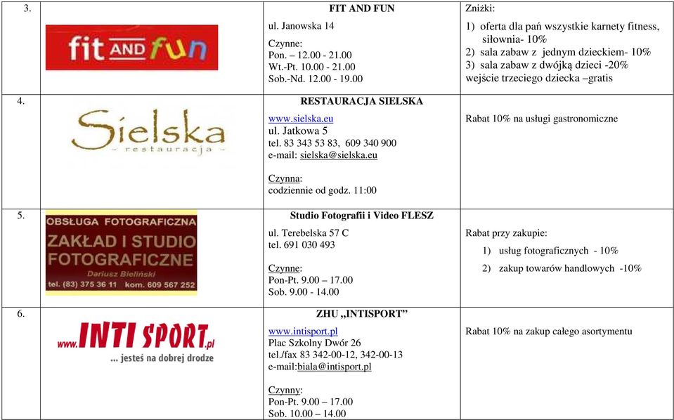 gastronomiczne Czynna: codziennie od godz. 11:00 5. Studio Fotografii i Video FLESZ ul. Terebelska 57 C tel. 691 030 493 Pon-Pt. 9.00 17.00 Sob. 9.00-14.00 6. ZHU INTISPORT www.intisport.