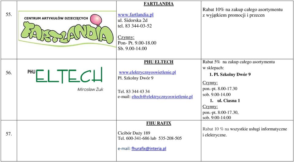Szkolny Dwór 9 Tel. 83 344 43 34 e-mail: eltech@elektrycznyoswietlenie.pl FHU RAFIX Cicibór Duży 189 Tel.
