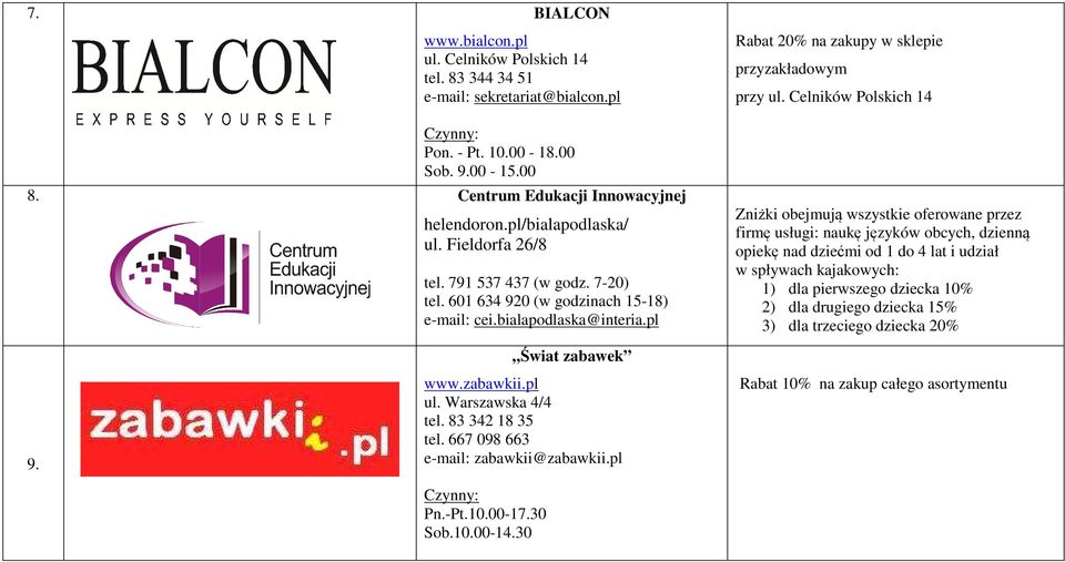 Celników Polskich 14 Zniżki obejmują wszystkie oferowane przez firmę usługi: naukę języków obcych, dzienną opiekę nad dziećmi od 1 do 4 lat i udział w spływach kajakowych: 1) dla pierwszego dziecka