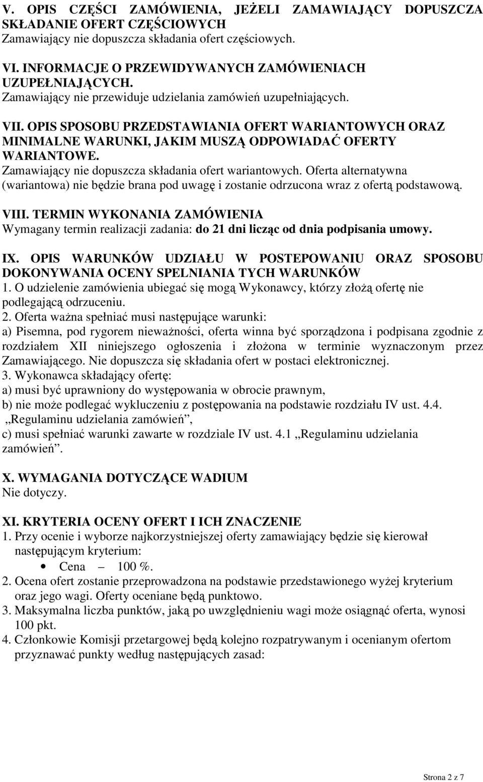 Zamawiający nie dopuszcza składania ofert wariantowych. Oferta alternatywna (wariantowa) nie będzie brana pod uwagę i zostanie odrzucona wraz z ofertą podstawową. VIII.