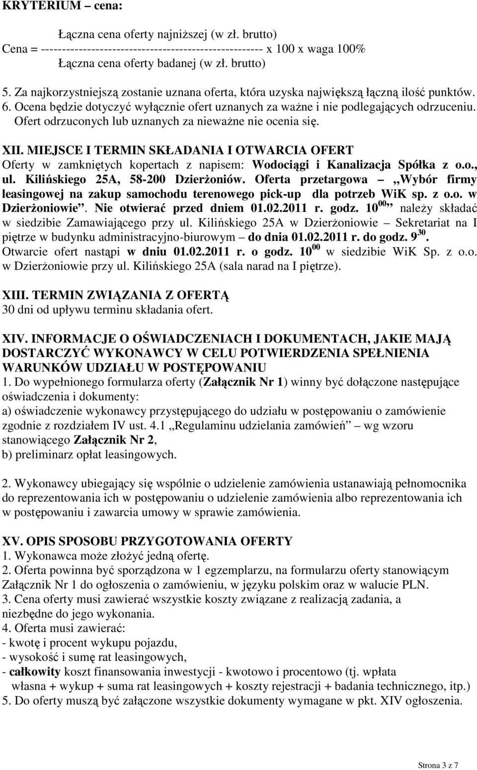 Ofert odrzuconych lub uznanych za niewaŝne nie ocenia się. XII. MIEJSCE I TERMIN SKŁADANIA I OTWARCIA OFERT Oferty w zamkniętych kopertach z napisem: Wodociągi i Kanalizacja Spółka z o.o., ul.