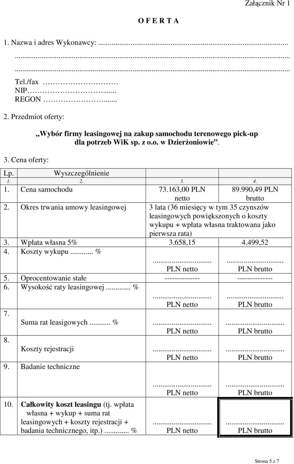 Okres trwania umowy leasingowej 3 lata (36 miesięcy w tym 35 czynszów leasingowych powiększonych o koszty wykupu + wpłata własna traktowana jako pierwsza rata) 3. Wpłata własna 5% 3.658,15 4.499,52 4.