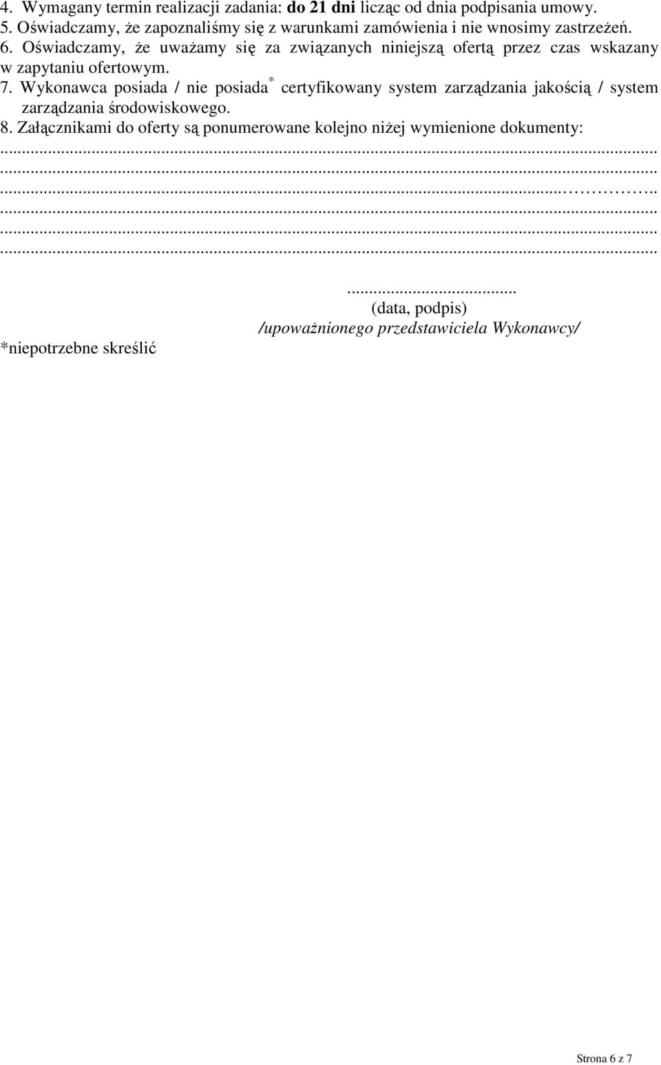 Oświadczamy, Ŝe uwaŝamy się za związanych niniejszą ofertą przez czas wskazany w zapytaniu ofertowym. 7.