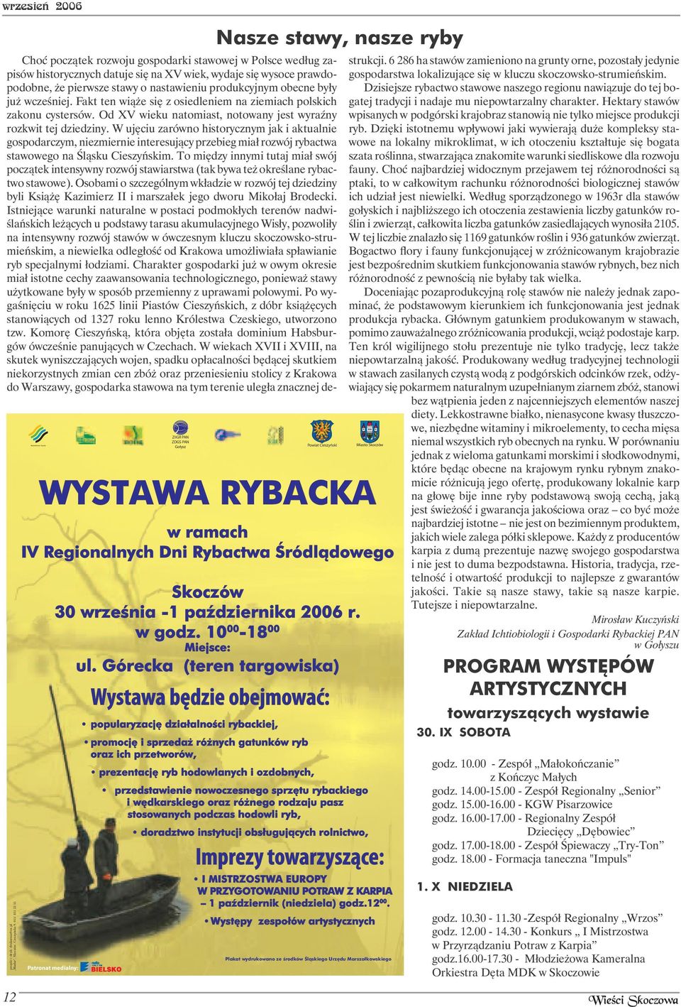 W ujęciu zarówno historycznym jak i aktualnie gospodarczym, niezmiernie interesujący przebieg miał rozwój rybactwa stawowego na Śląsku Cieszyńskim.