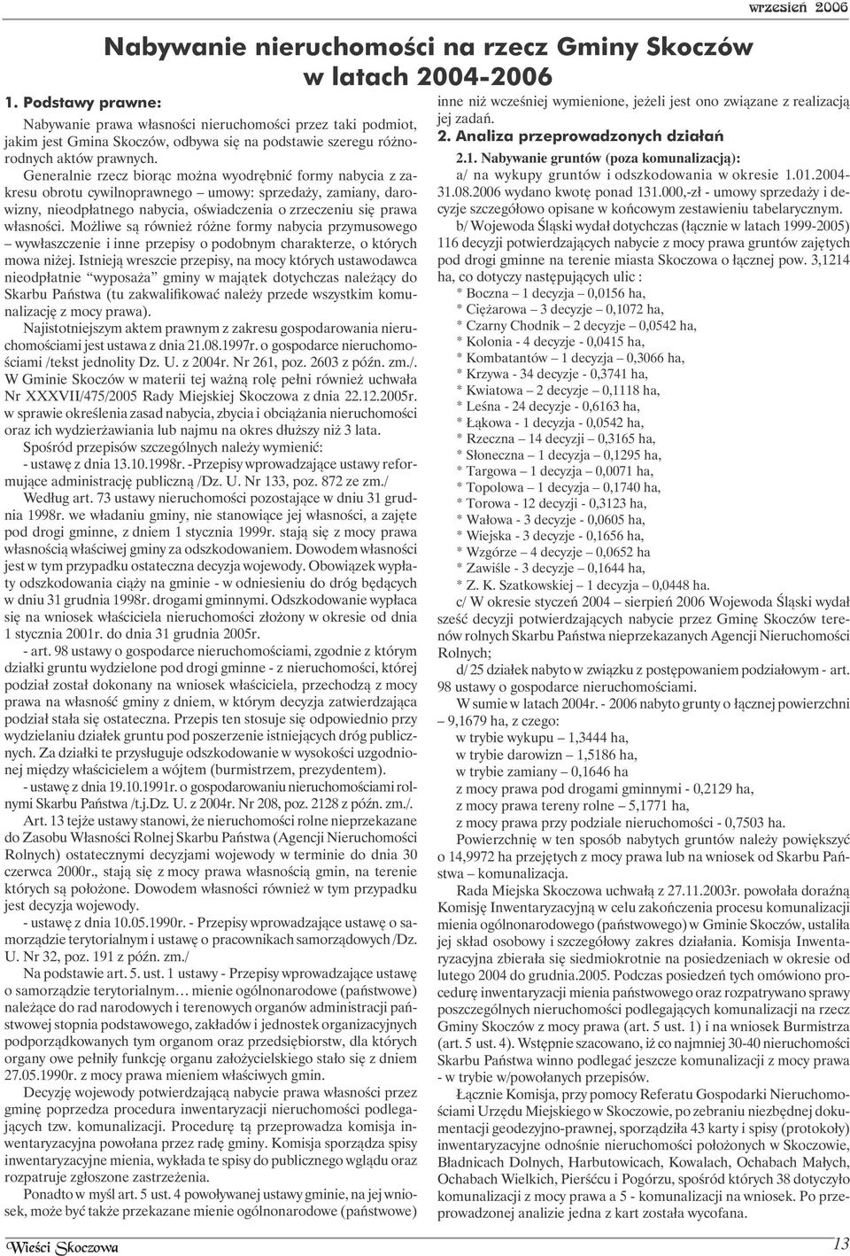 Generalnie rzecz biorąc można wyodrębnić formy nabycia z zakresu obrotu cywilnoprawnego umowy: sprzedaży, zamiany, darowizny, nieodpłatnego nabycia, oświadczenia o zrzeczeniu się prawa własności.