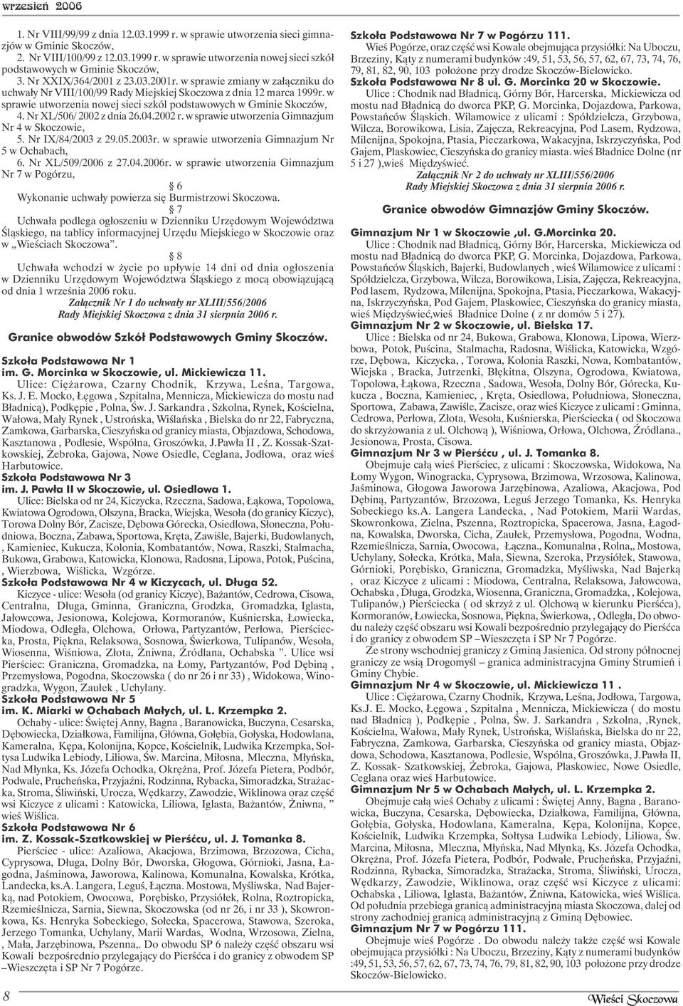 w sprawie utworzenia nowej sieci szkól podstawowych w Gminie Skoczów, 4. Nr XL/506/ 2002 z dnia 26.04.2002 r. w sprawie utworzenia Gimnazjum Nr 4 w Skoczowie, 5. Nr IX/84/2003 z 29.05.2003r.