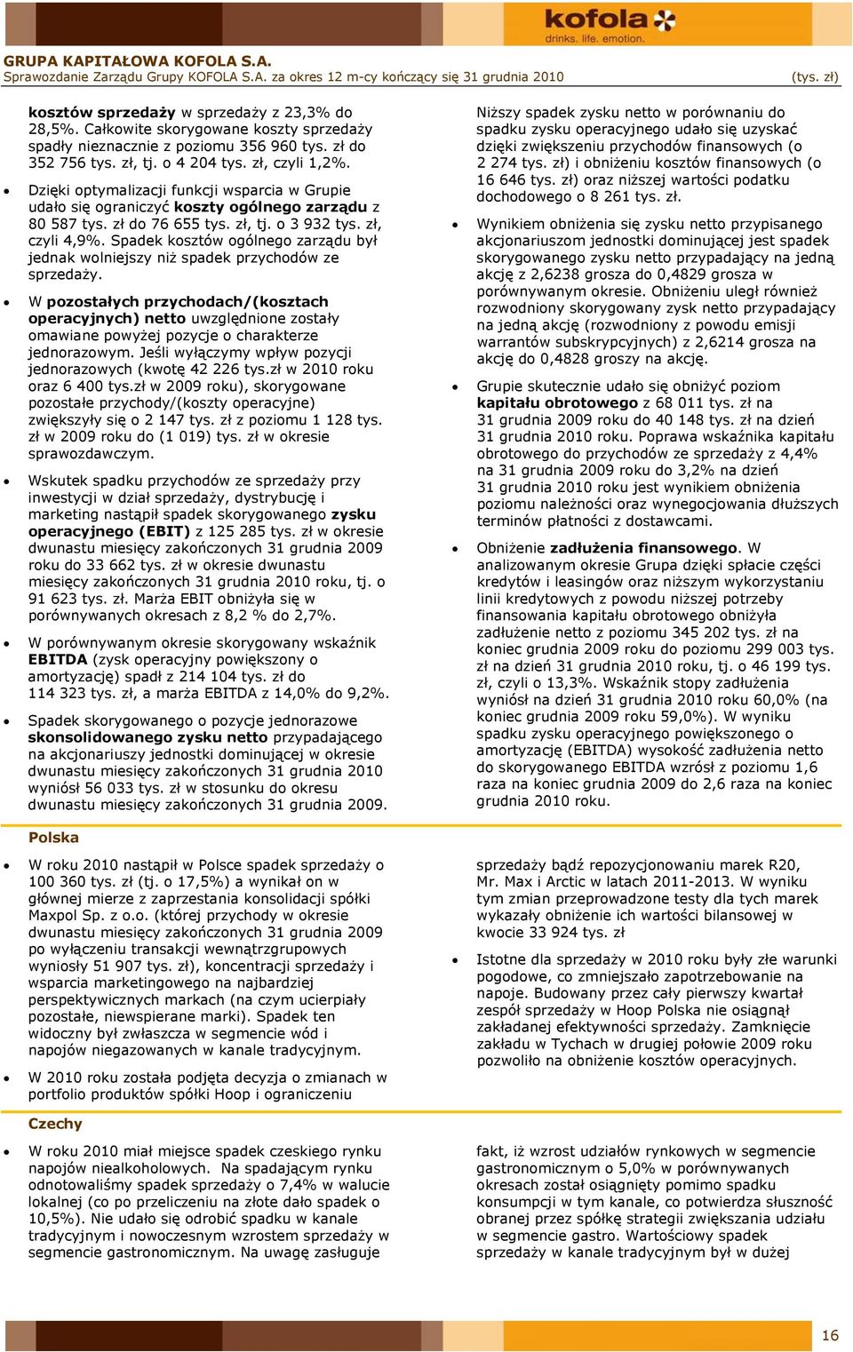 Dzięki optymalizacji funkcji wsparcia w Grupie udało się ograniczyć koszty ogólnego zarządu z 80 587 tys. zł do 76 655 tys. zł, tj. o 3 932 tys. zł, czyli 4,9%.