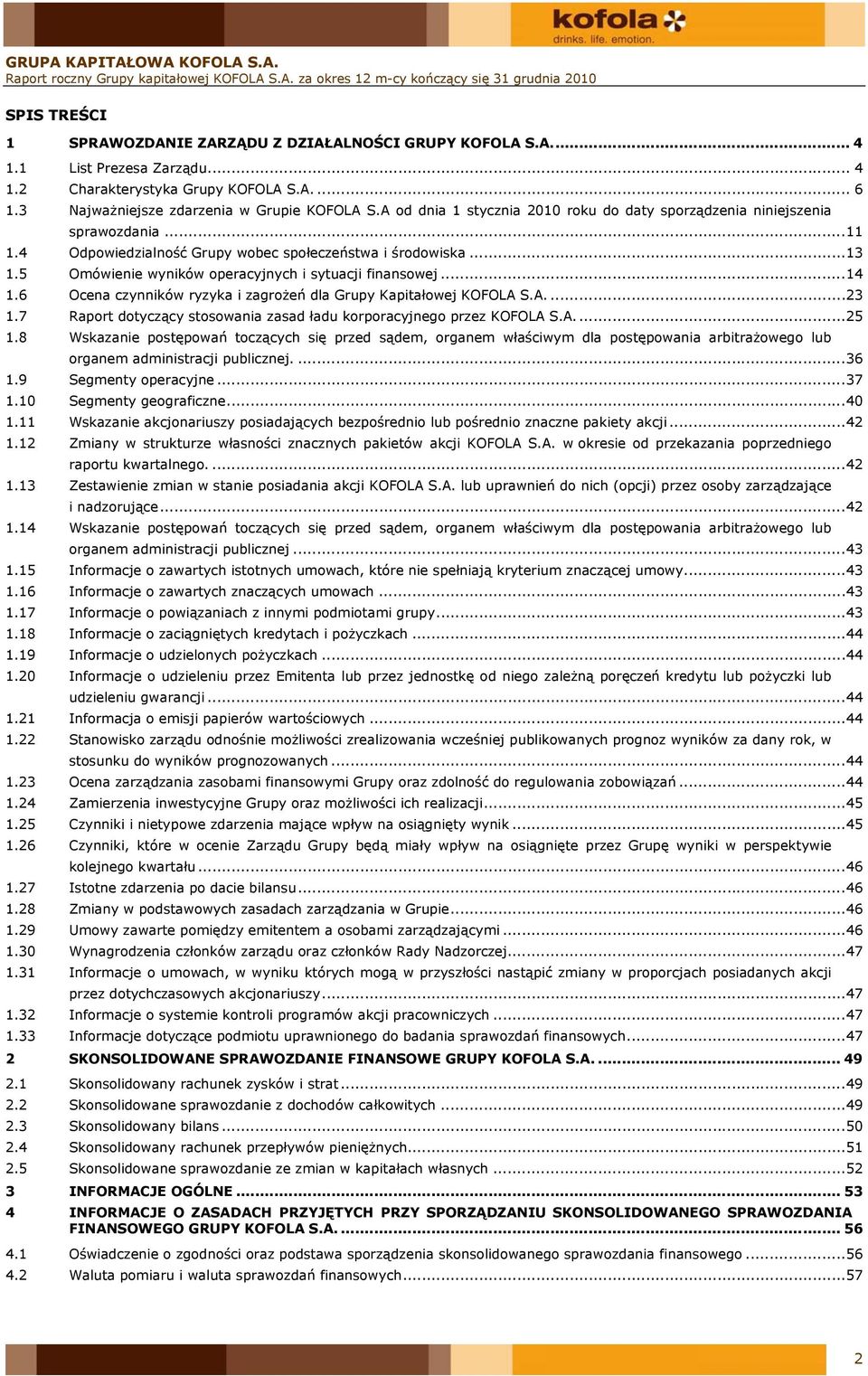 .. 13 1.5 Omówienie wyników operacyjnych i sytuacji finansowej... 14 1.6 Ocena czynników ryzyka i zagrożeń dla Grupy Kapitałowej KOFOLA S.A.... 23 1.