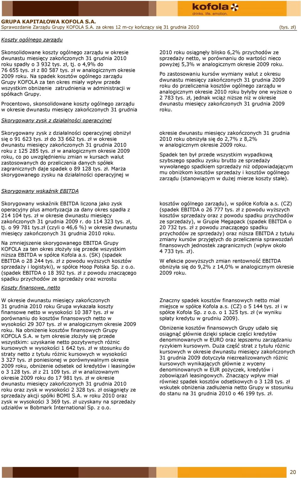 zł w analogicznym okresie 2009 roku. Na spadek kosztów ogólnego zarządu Grupy KOFOLA za ten okres miały wpływ przede wszystkim obniżenie zatrudnienia w administracji w spółkach Grupy.