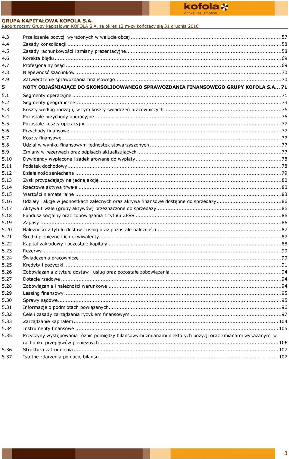 .. 70 5 NOTY OBJAŚNIAJĄCE DO SKONSOLIDOWANEGO SPRAWOZDANIA FINANSOWEGO GRUPY KOFOLA S.A... 71 5.1 Segmenty operacyjne... 71 5.2 Segmenty geograficzne... 73 5.