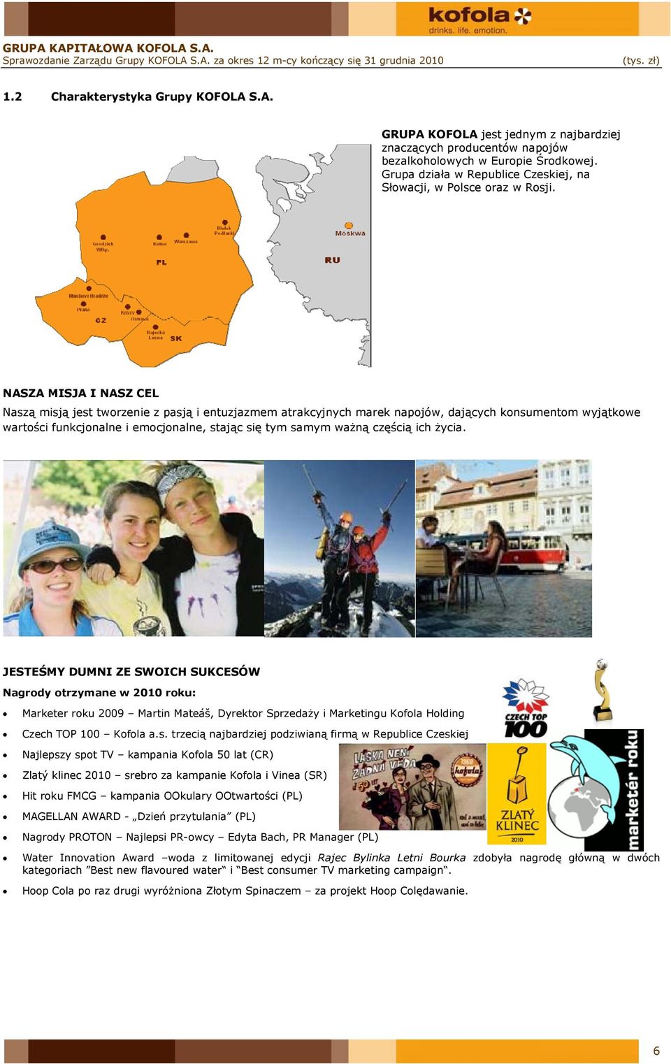NASZA MISJA I NASZ CEL Naszą misją jest tworzenie z pasją i entuzjazmem atrakcyjnych marek napojów, dających konsumentom wyjątkowe wartości funkcjonalne i emocjonalne, stając się tym samym ważną