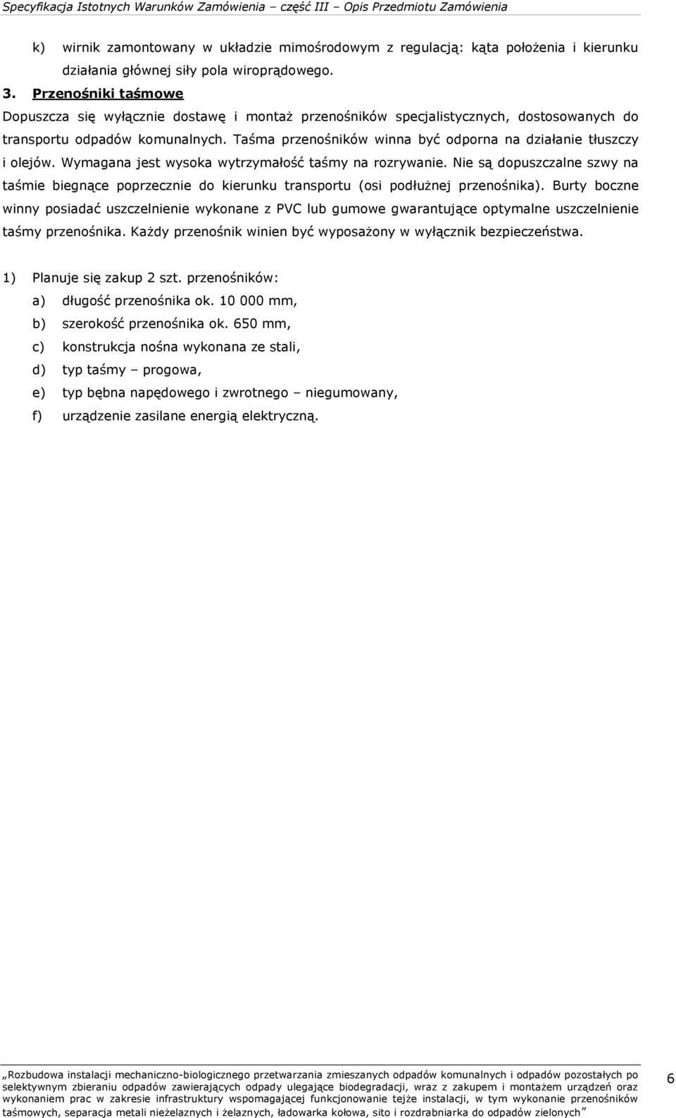 Taśma przenośników winna być odporna na działanie tłuszczy i olejów. Wymagana jest wysoka wytrzymałość taśmy na rozrywanie.