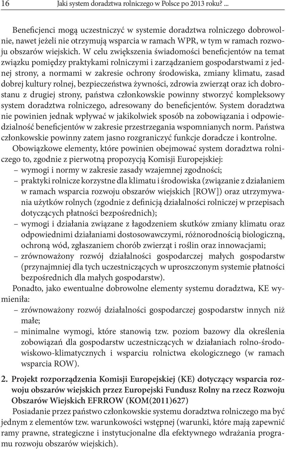 W celu zwiększenia świadomości beneficjentów na temat związku pomiędzy praktykami rolniczymi i zarządzaniem gospodarstwami z jednej strony, a normami w zakresie ochrony środowiska, zmiany klimatu,