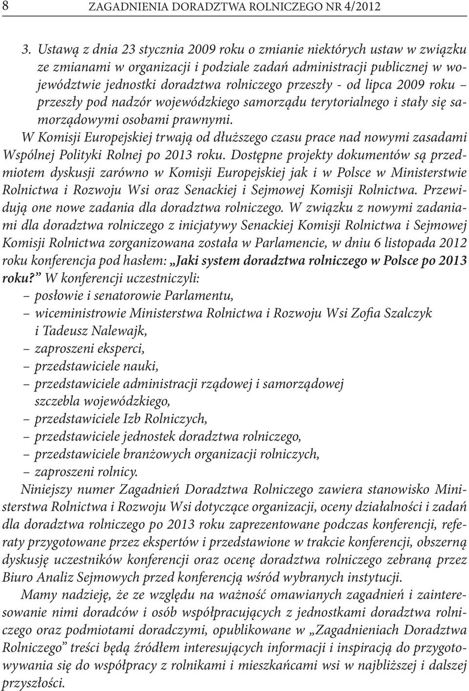 od lipca 2009 roku przeszły pod nadzór wojewódzkiego samorządu terytorialnego i stały się samorządowymi osobami prawnymi.