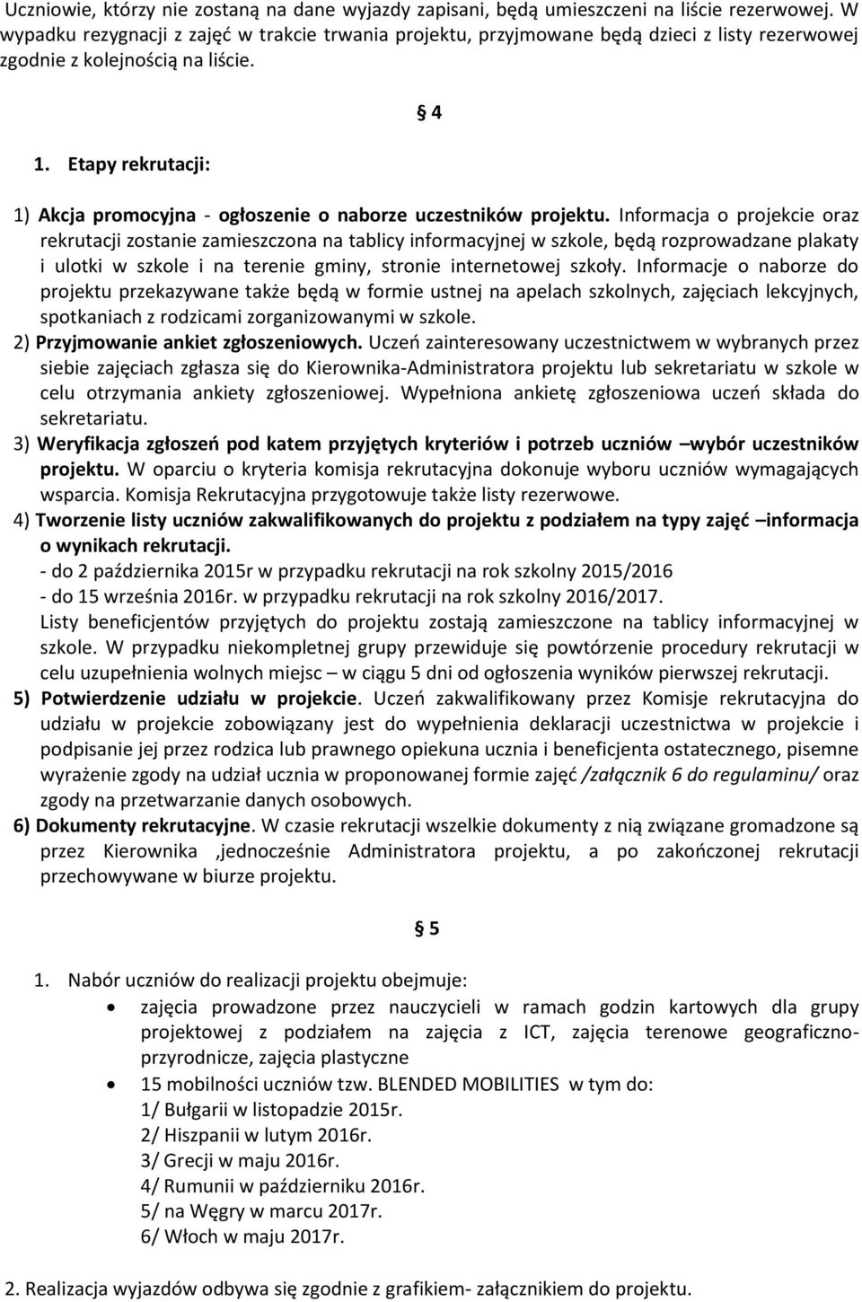 Etapy rekrutacji: 4 1) Akcja promocyjna - ogłoszenie o naborze uczestników projektu.