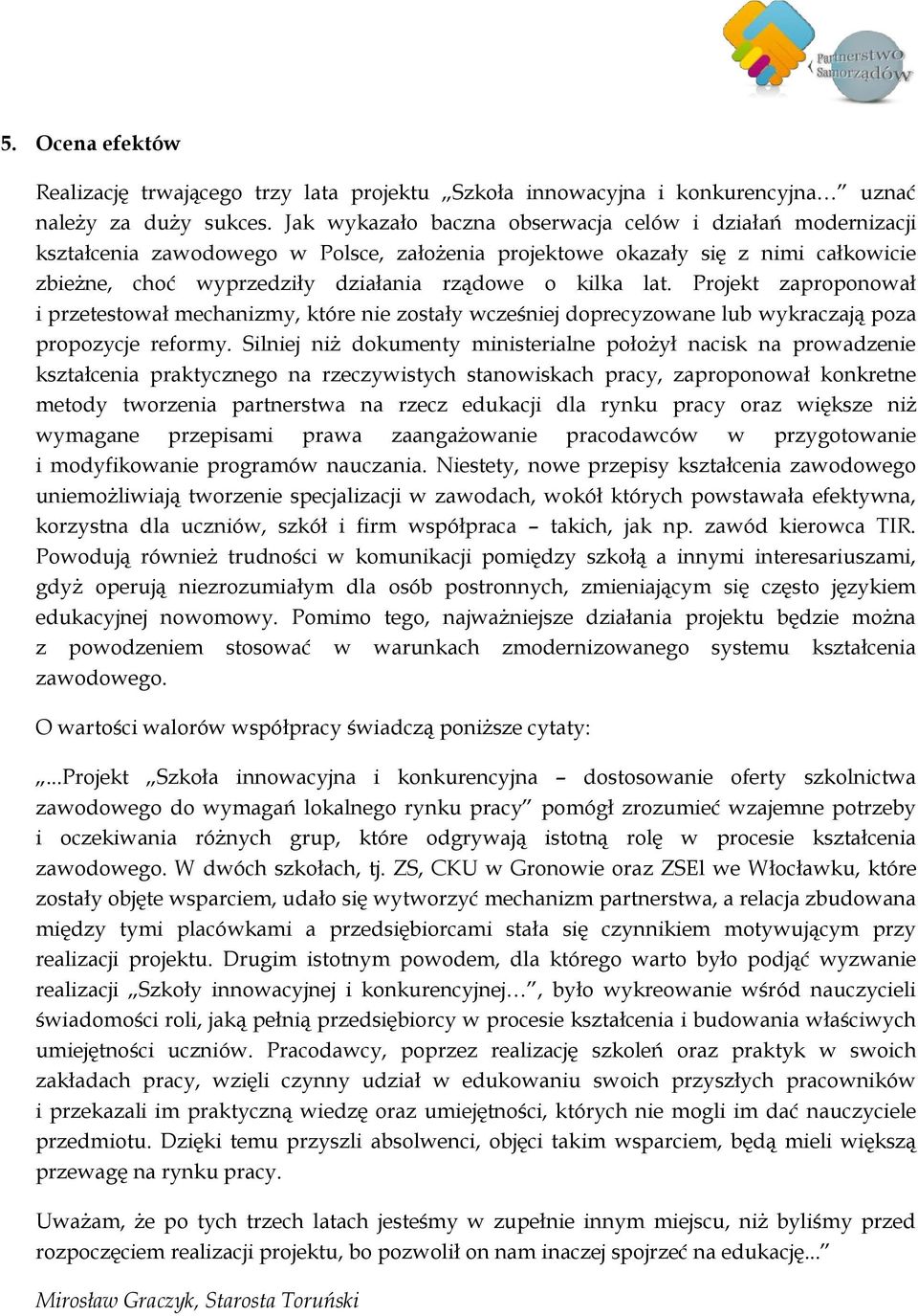 Projekt zaproponował i przetestował mechanizmy, które nie zostały wcześniej doprecyzowane lub wykraczają poza propozycje reformy.