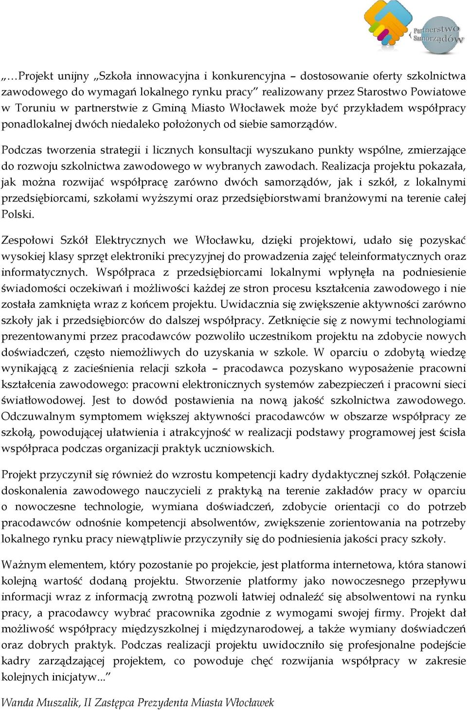 Podczas tworzenia strategii i licznych konsultacji wyszukano punkty wspólne, zmierzające do rozwoju szkolnictwa zawodowego w wybranych zawodach.